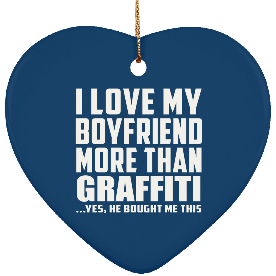 I Love My Boyfriend More Than Graffiti - Heart Ornament