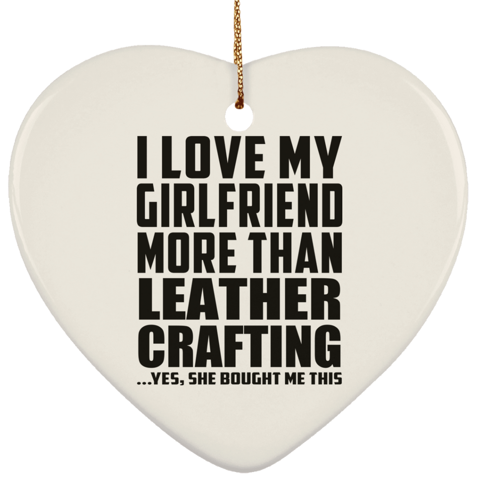 I Love My Girlfriend More Than Leather Crafting - Heart Ornament
