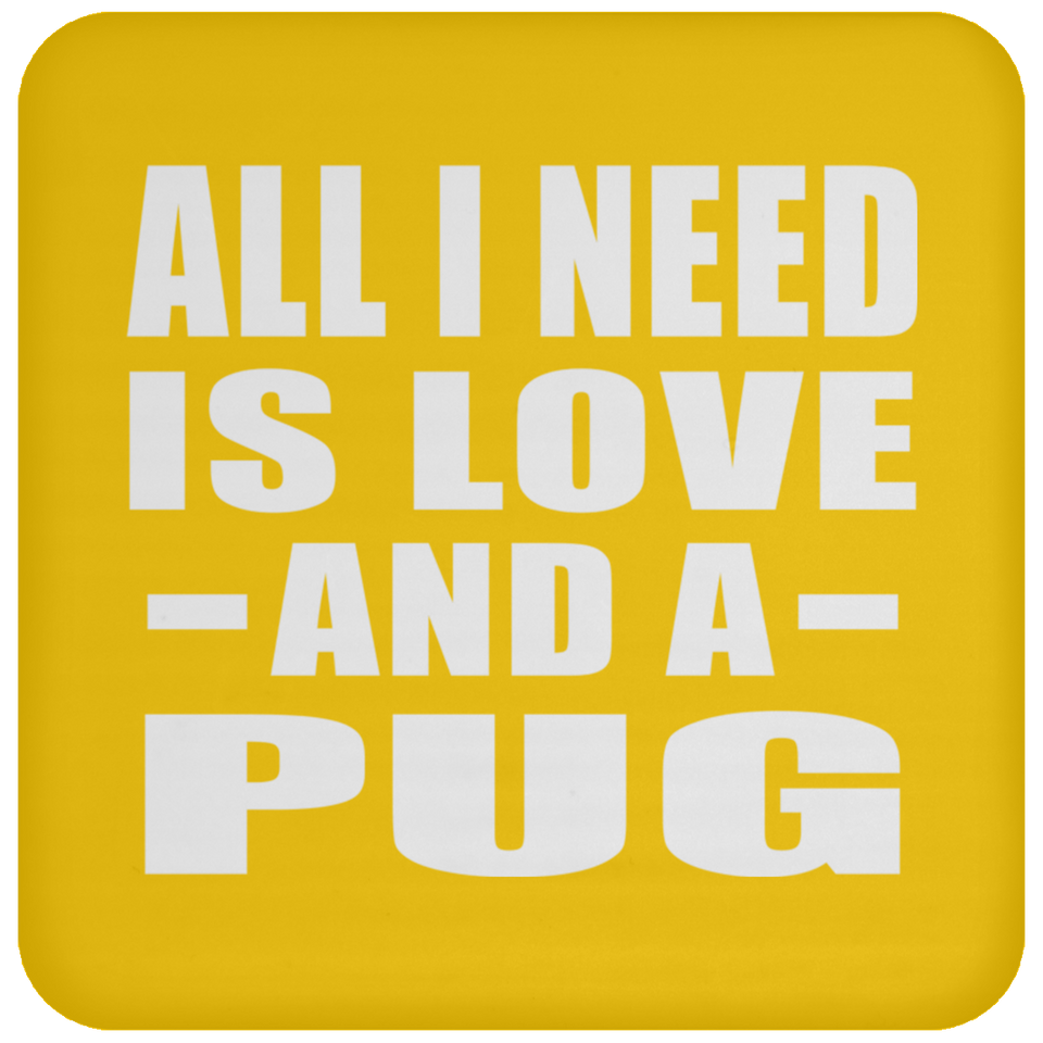 All I Need Is Love And A Pug - Drink Coaster
