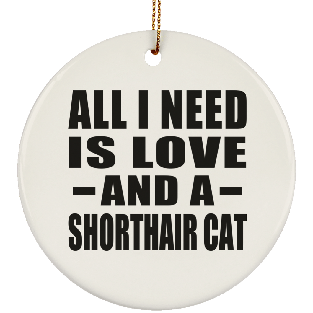 All I Need Is Love And A Shorthair Cat - Circle Ornament
