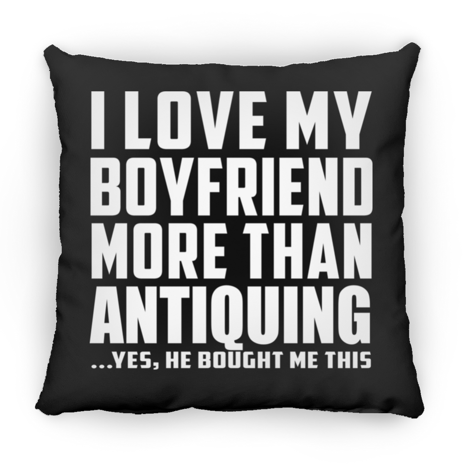 I Love My Boyfriend More Than Antiquing - Throw Pillow Black