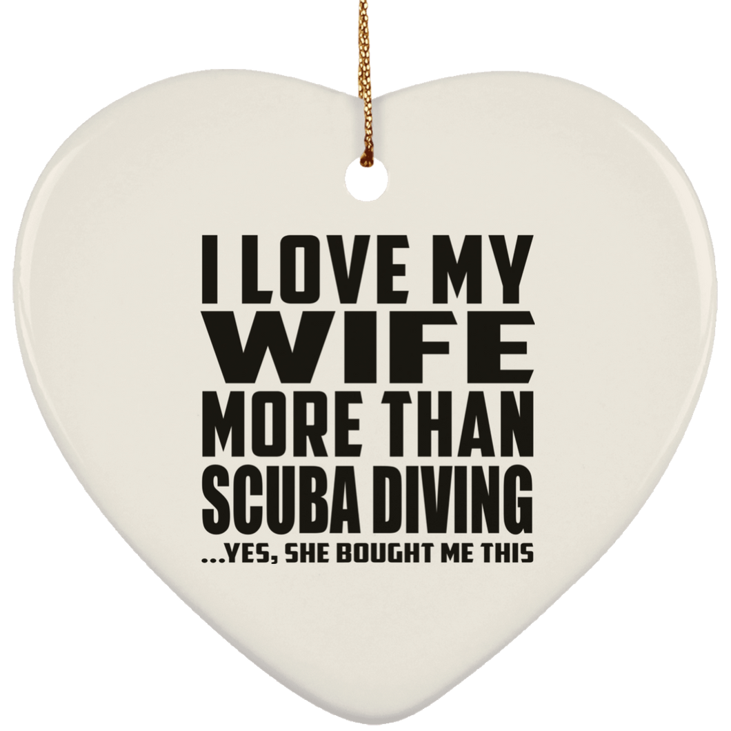 I Love My Wife More Than Scuba Diving - Heart Ornament