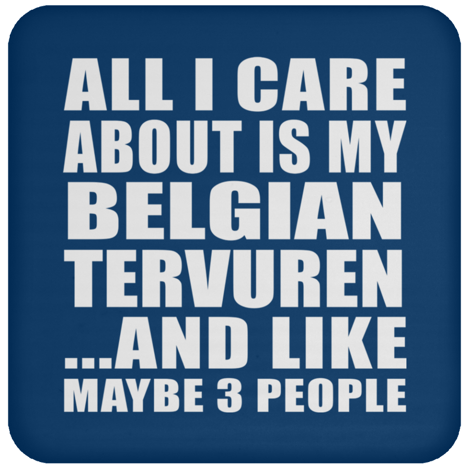 All I Care About Is My Belgian Tervuren - Drink Coaster