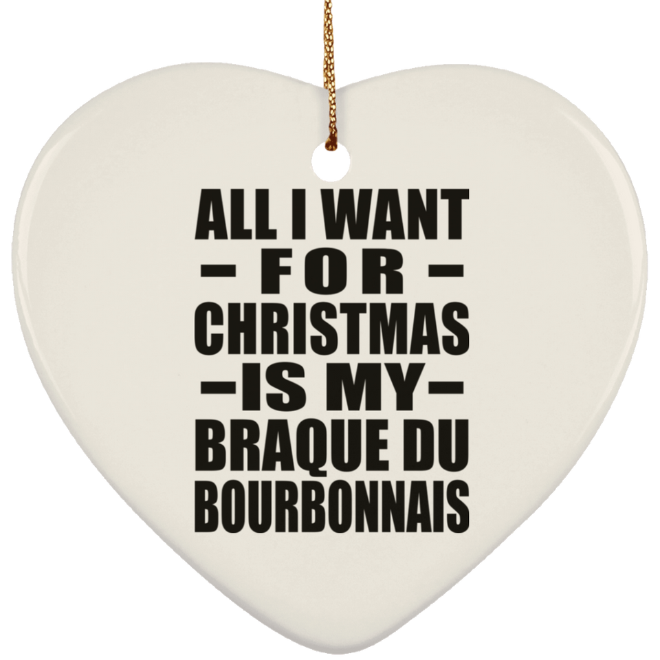 All I Want For Christmas Is My Braque Du Bourbonnais - Heart Ornament