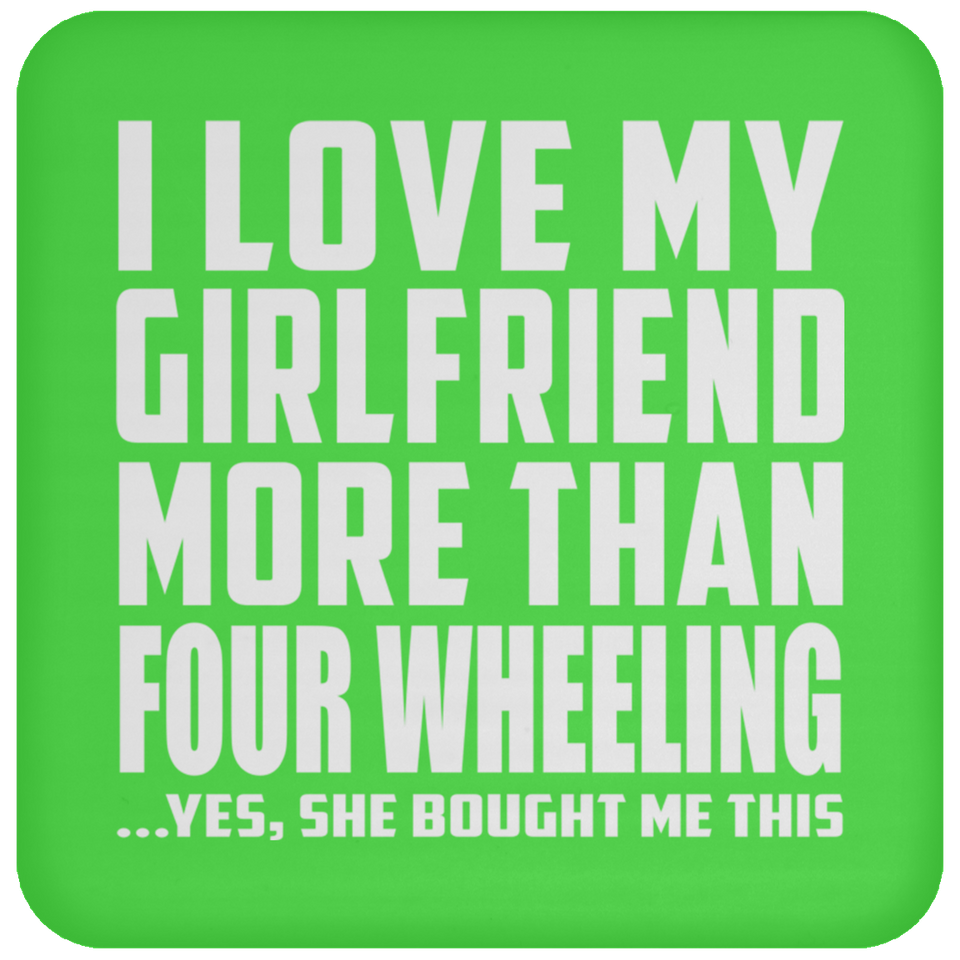 I Love My Girlfriend More Than Four Wheeling - Drink Coaster