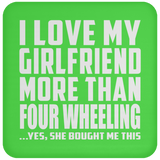 I Love My Girlfriend More Than Four Wheeling - Drink Coaster