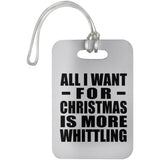 All I Want For Christmas Is More Whittling - Luggage Bag Tag