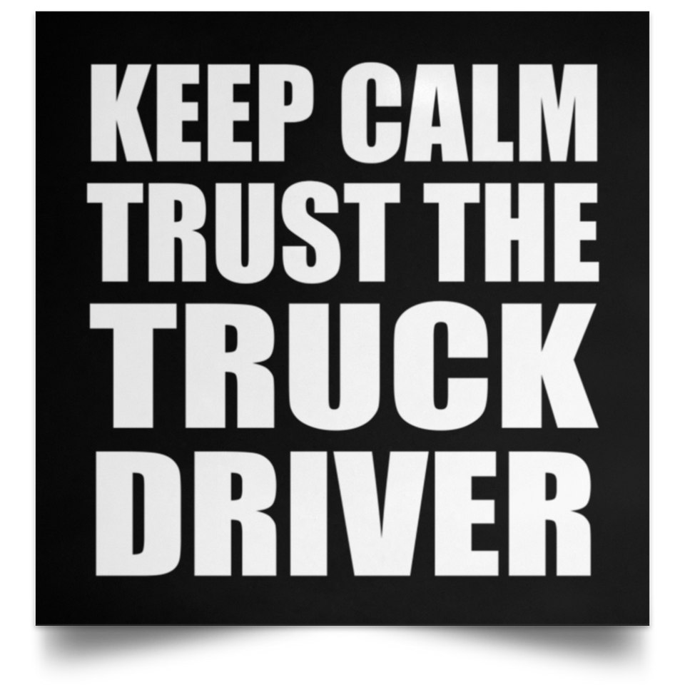 Keep Calm and Trust The Truck Driver - Poster Square