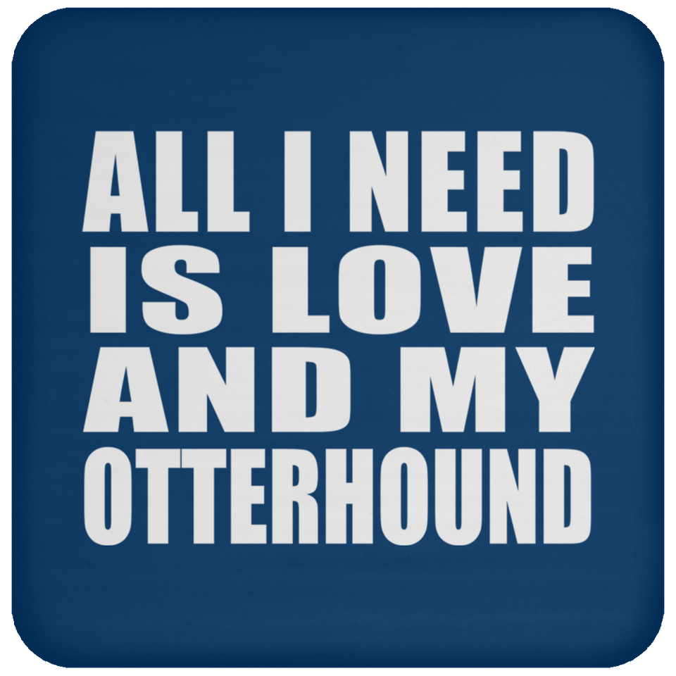 All I Need Is Love And My Otterhound - Drink Coaster