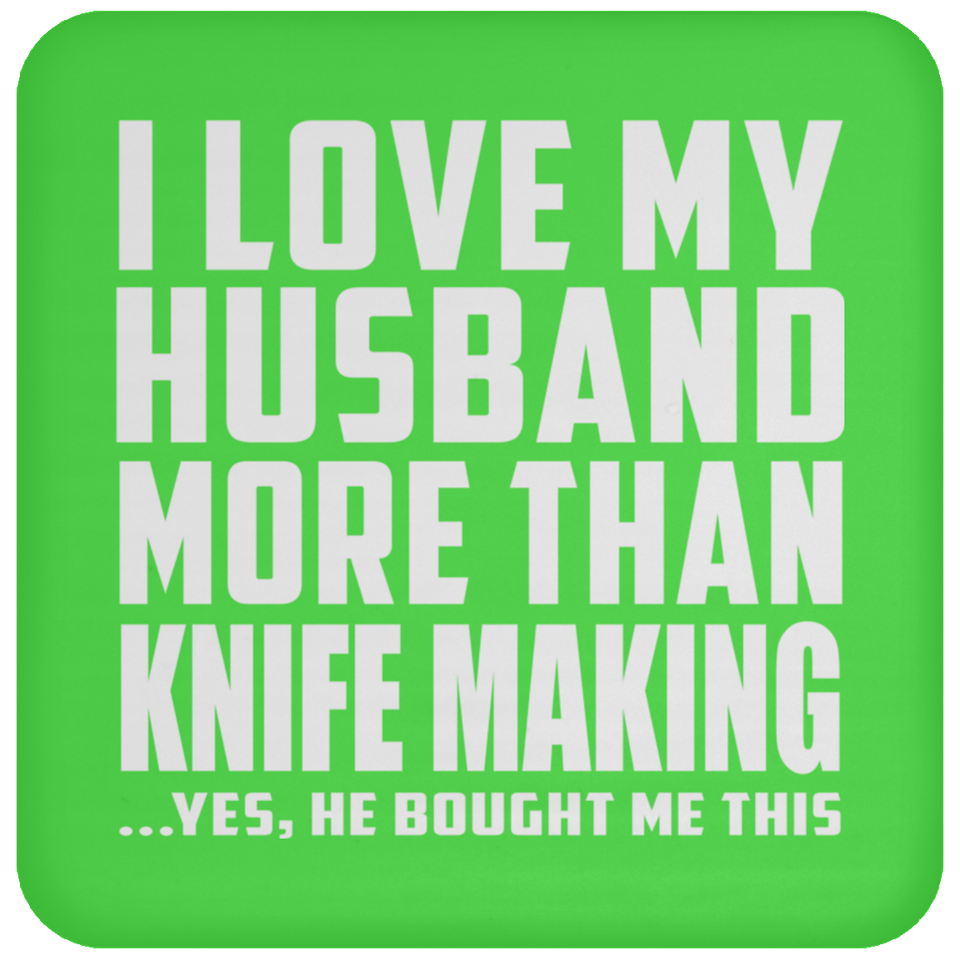 I Love My Husband More Than Knife Making - Drink Coaster