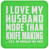 I Love My Husband More Than Knife Making - Drink Coaster