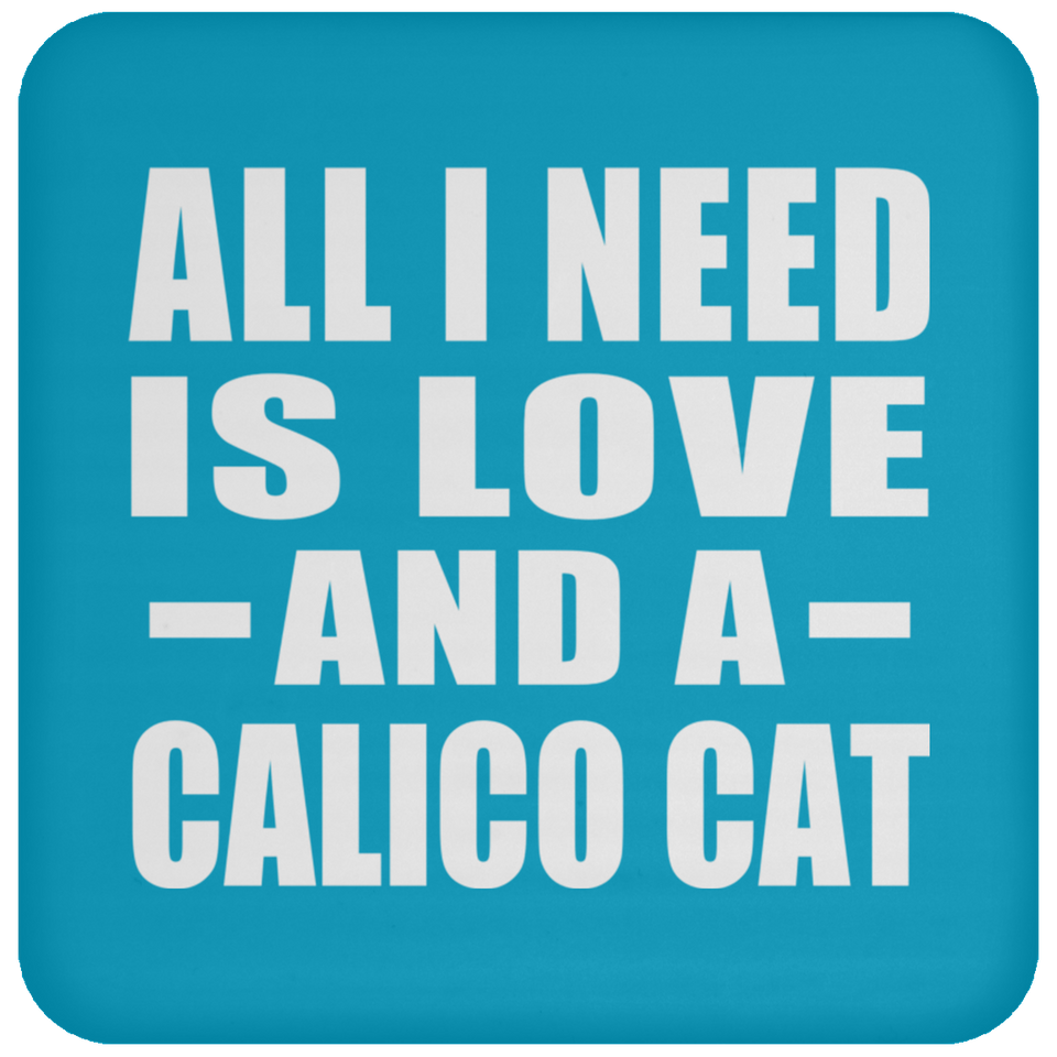 All I Need Is Love And A Calico Cat - Drink Coaster