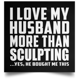 I Love My Husband More Than Sculpting - Poster Square