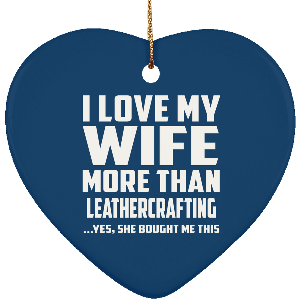 I Love My Wife More Than Leathercrafting - Heart Ornament