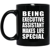 Being Executive Assistant Makes Life Special - 11oz Coffee Mug Black