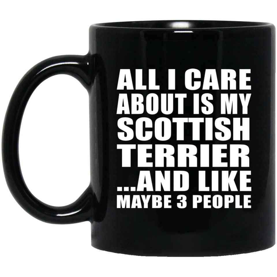 All I Care About Is My Scottish Terrier - 11 Oz Coffee Mug Black