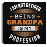 I Am Not Retired, Being Grandpa Is My Profession - Canvas Square
