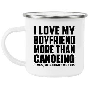 I Love My Boyfriend More Than Canoeing - 12oz Camping Mug