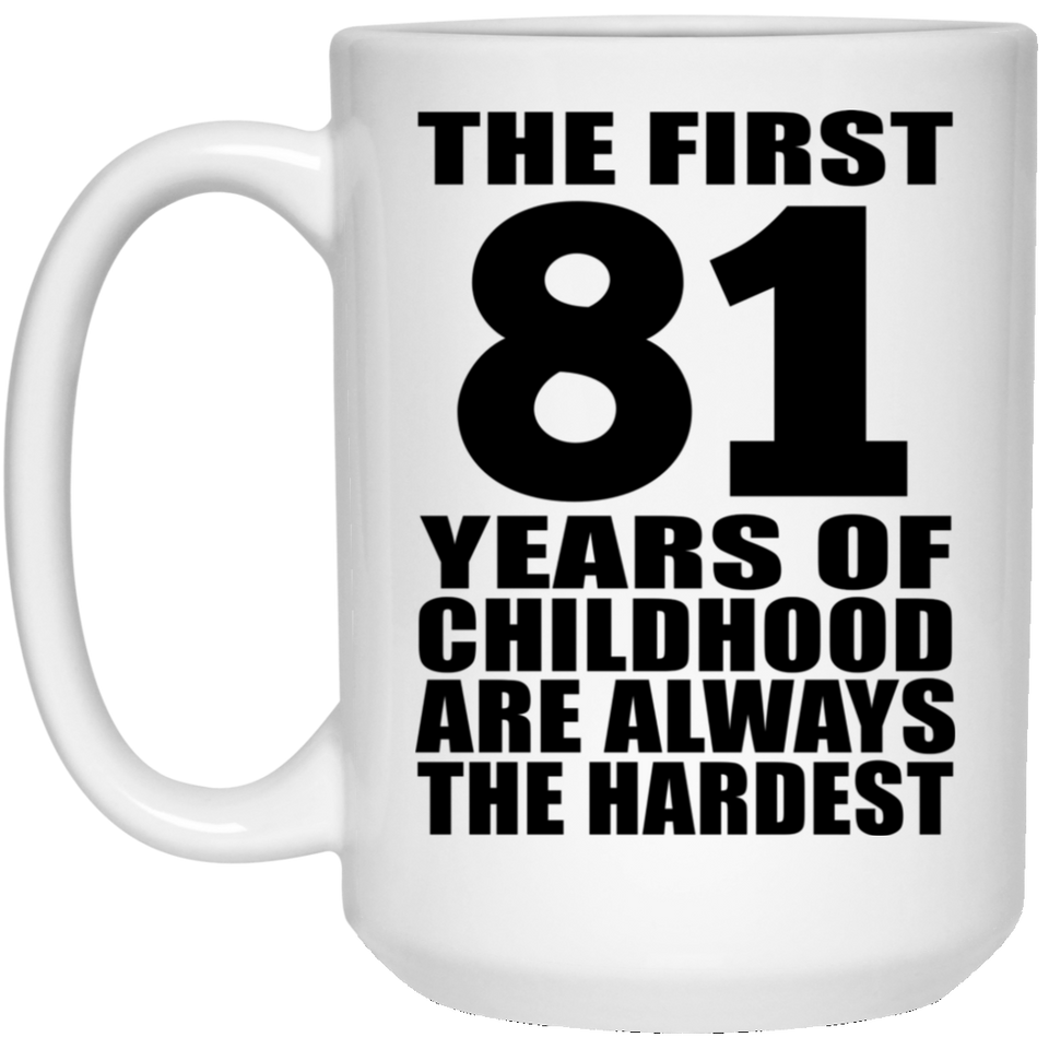 81st Birthday First 81 Years of Childhood Are The Hardest - 15oz Coffee Mug