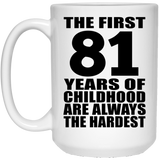 81st Birthday First 81 Years of Childhood Are The Hardest - 15oz Coffee Mug