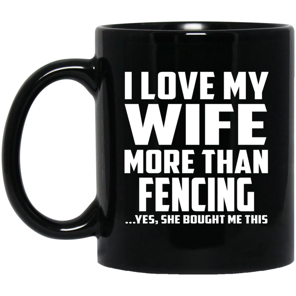 I Love My Wife More Than Fencing - 11 Oz Coffee Mug