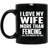 I Love My Wife More Than Fencing - 11 Oz Coffee Mug
