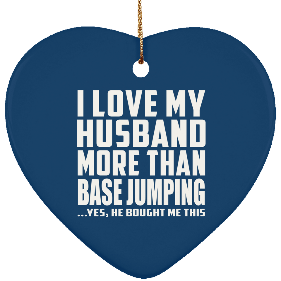 I Love My Husband More Than BASE Jumping - Heart Ornament