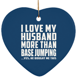 I Love My Husband More Than BASE Jumping - Heart Ornament