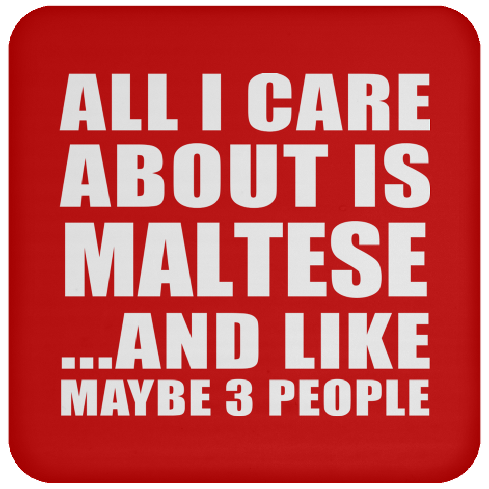 All I Care About Is Maltese - Drink Coaster