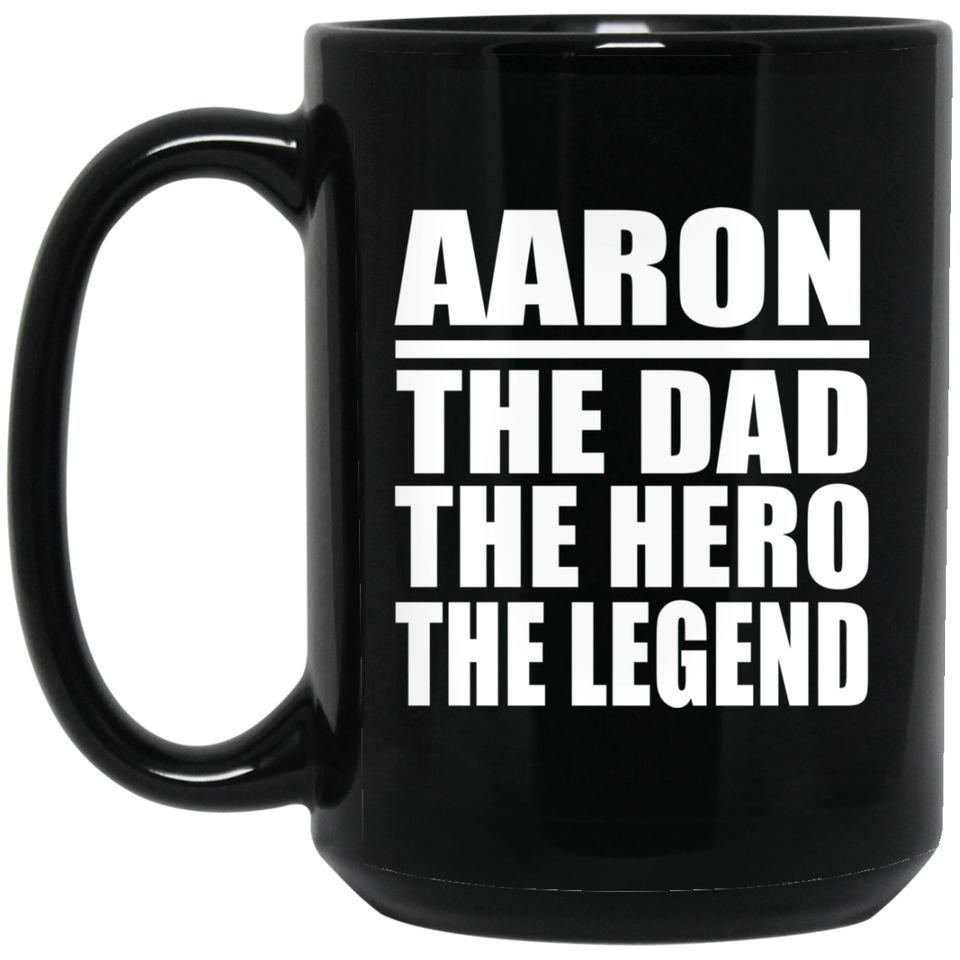 Aaron The Dad The Hero The Legend - 15 Oz Coffee Mug Black