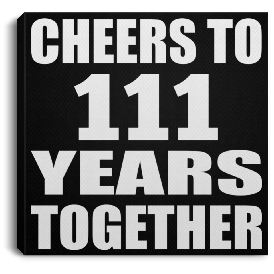 111th Anniversary Cheers To 111 Years Together - Canvas Square