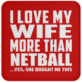 I Love My Wife More Than Netball - Drink Coaster