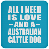 All I Need Is Love And A Australian Cattle Dog - Drink Coaster