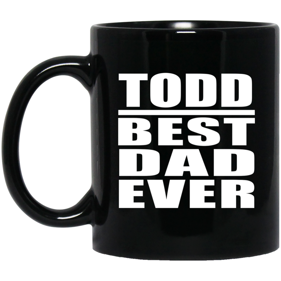 Todd Best Dad Ever - 11 Oz Coffee Mug Black