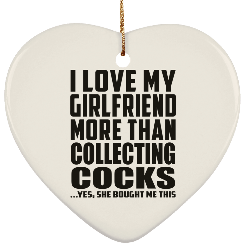 I Love My Girlfriend More Than Collecting Cocks - Heart Ornament