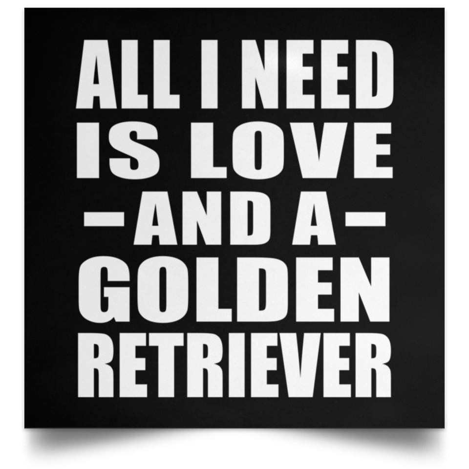 All I Need Is Love And A Golden Retriever - Poster Square