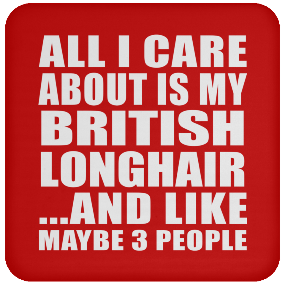All I Care About Is My British Longhair - Drink Coaster