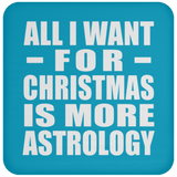 All I Want For Christmas Is More Astrology - Coaster
