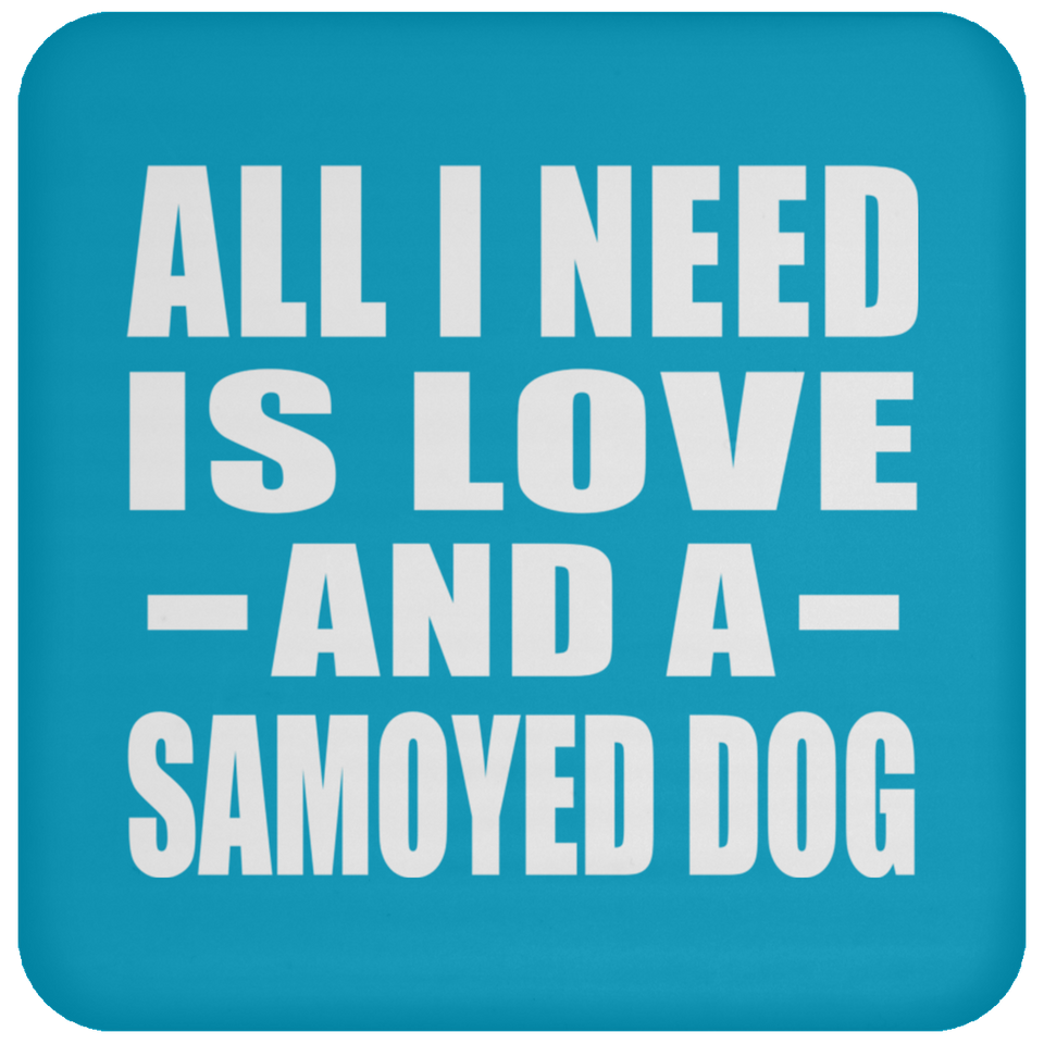 All I Need Is Love And A Samoyed Dog - Drink Coaster