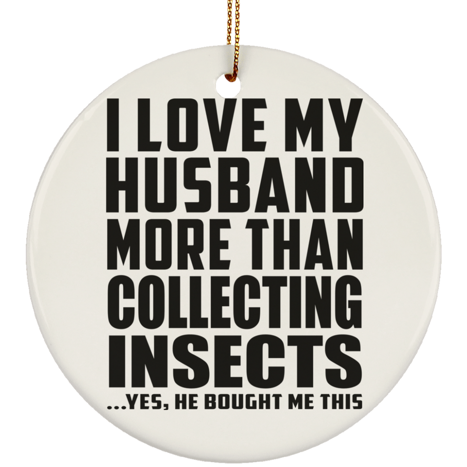 I Love My Husband More Than Collecting Insects - Circle Ornament