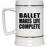 Ballet Makes Life Complete - Beer Stein
