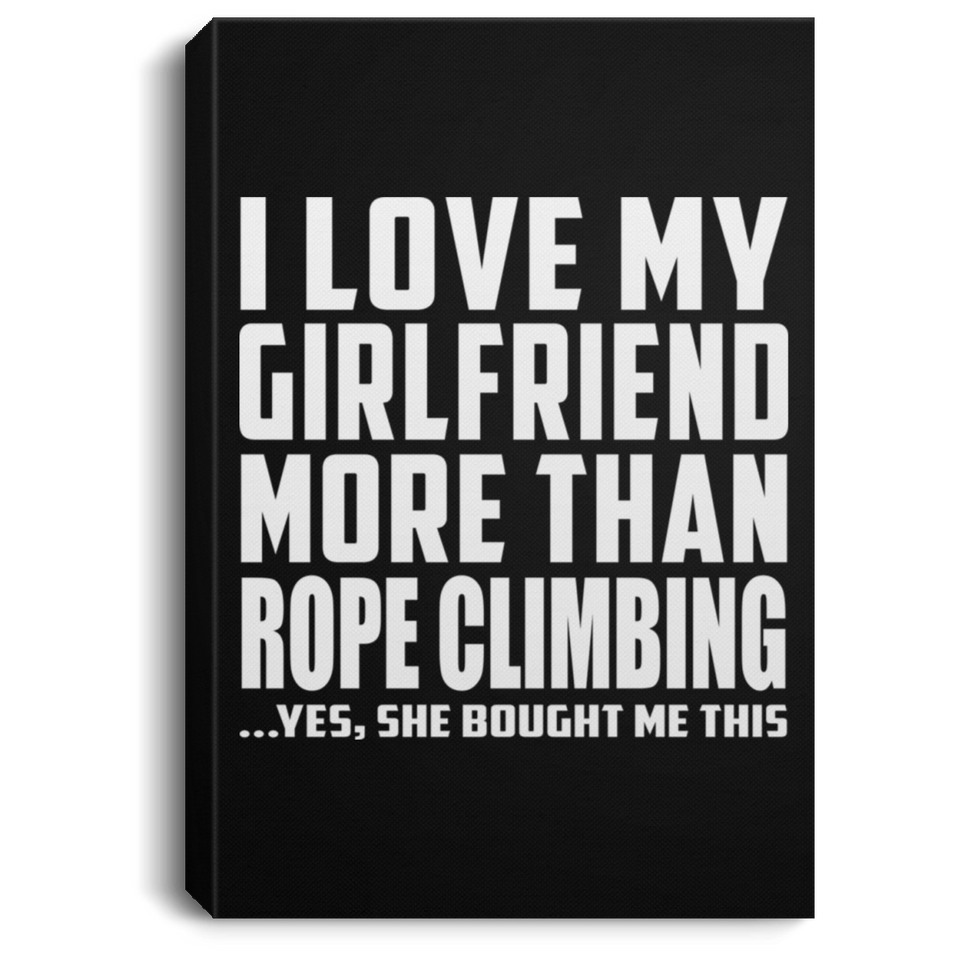 I Love My Girlfriend More Than Rope Climbing - Canvas Portrait