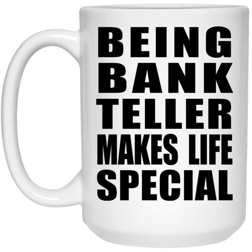 Being Bank Teller Makes Life Special - 15oz Coffee Mug