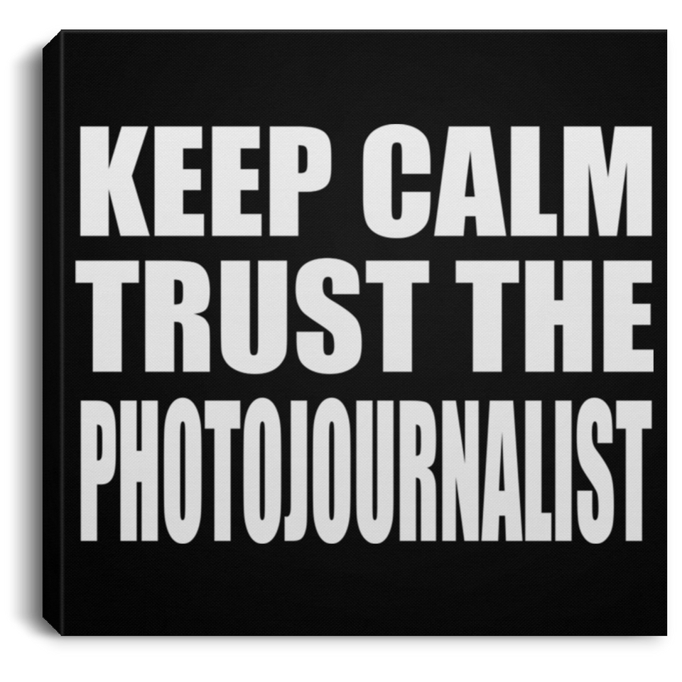 Keep Calm and Trust The Photojournalist - Canvas Square