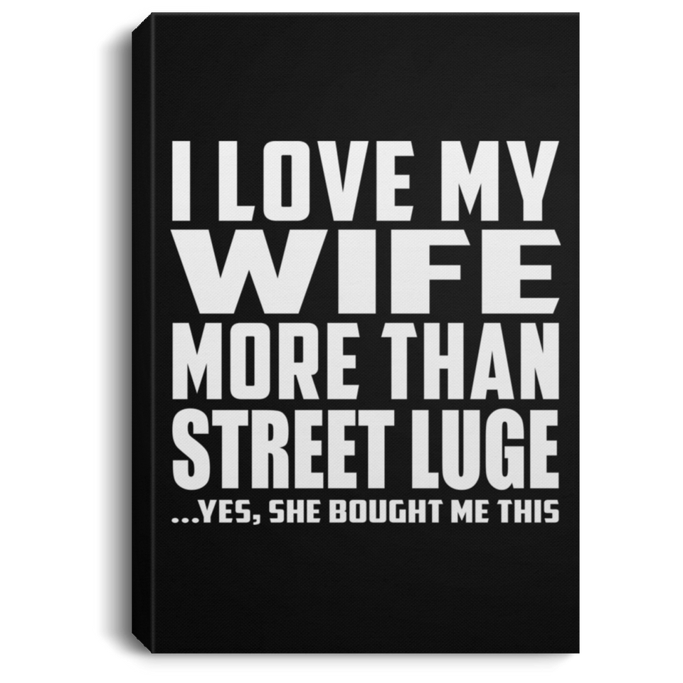 I Love My Wife More Than Street Luge - Canvas Portrait