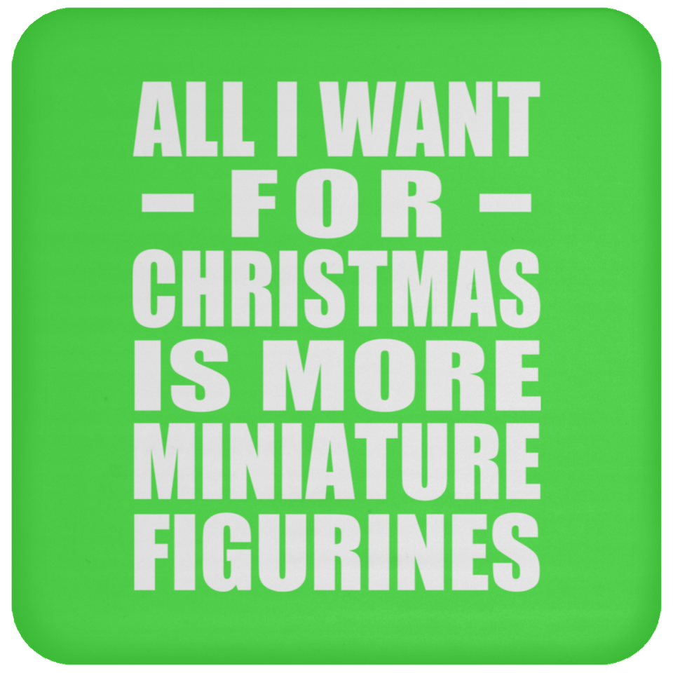 All I Want For Christmas Is More Miniature Figurines - Coaster