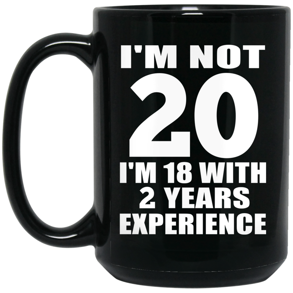 20th Birthday I'm Not 20 I'm 18 With 2 Years Experience - 15oz Coffee Mug Black
