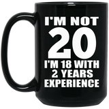 20th Birthday I'm Not 20 I'm 18 With 2 Years Experience - 15oz Coffee Mug Black