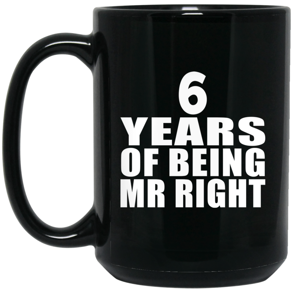 6th Anniversary 6 Years Of Being Mr Right - 15 Oz Coffee Mug Black