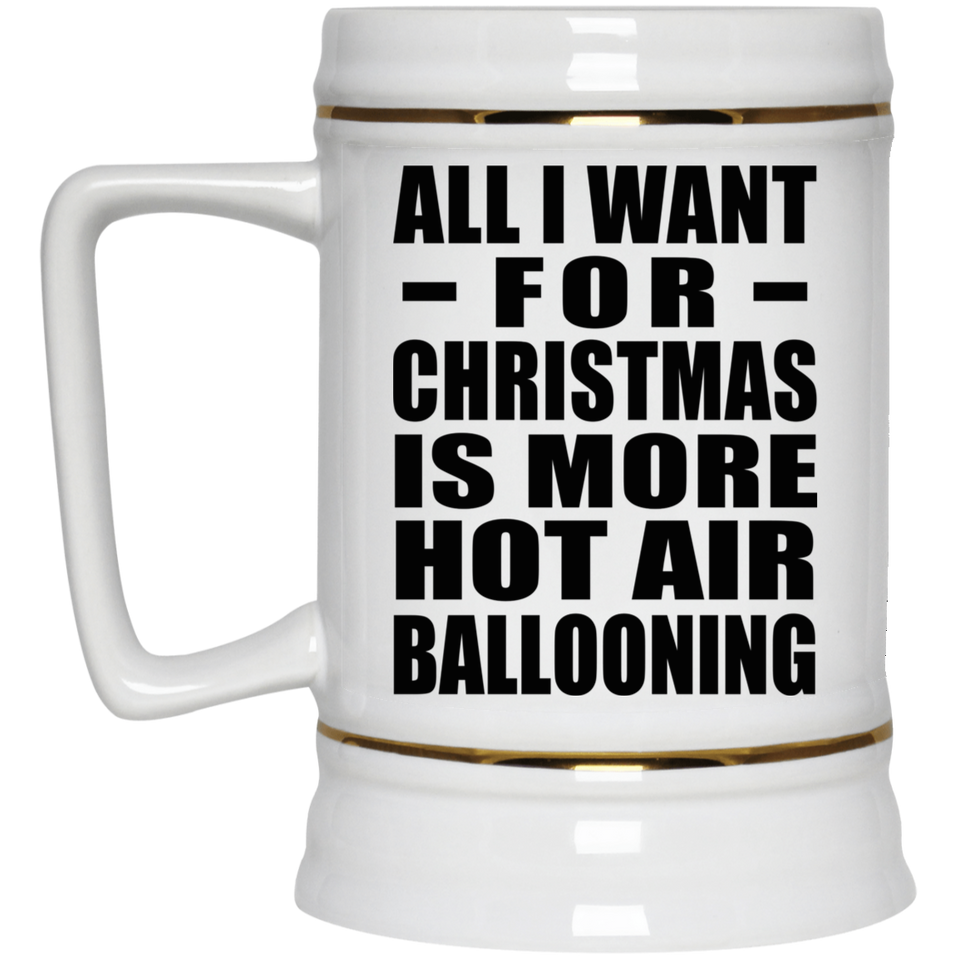 All I Want For Christmas Is More Hot Air Ballooning - Beer Stein